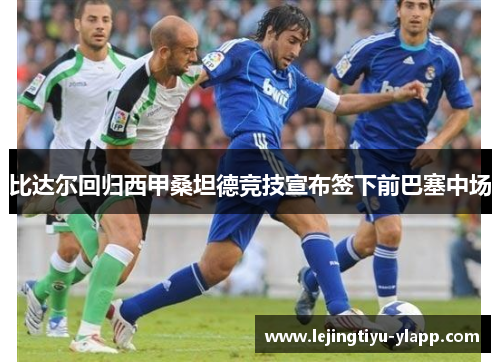 比达尔回归西甲桑坦德竞技宣布签下前巴塞中场