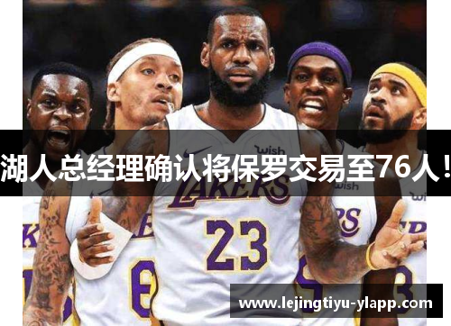 湖人总经理确认将保罗交易至76人！