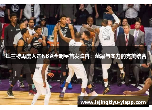 杜兰特再度入选NBA全明星首发阵容：荣耀与实力的完美结合