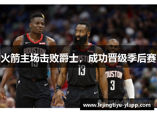 火箭主场击败爵士，成功晋级季后赛