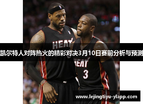 凯尔特人对阵热火的精彩对决3月10日赛前分析与预测