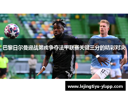 巴黎日尔曼迎战第戎争夺法甲联赛关键三分的精彩对决