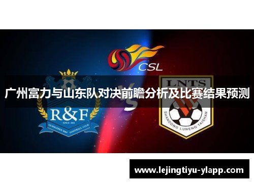 广州富力与山东队对决前瞻分析及比赛结果预测
