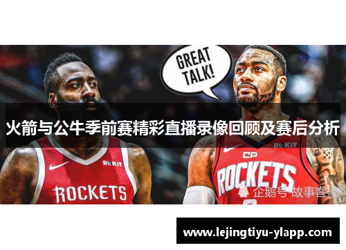 火箭与公牛季前赛精彩直播录像回顾及赛后分析