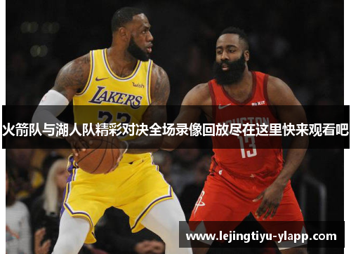 火箭队与湖人队精彩对决全场录像回放尽在这里快来观看吧